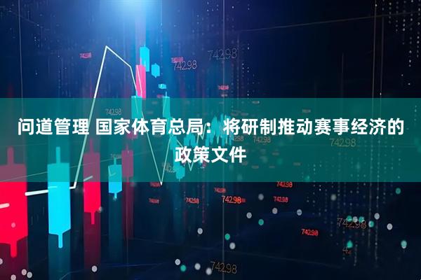 问道管理 国家体育总局：将研制推动赛事经济的政策文件